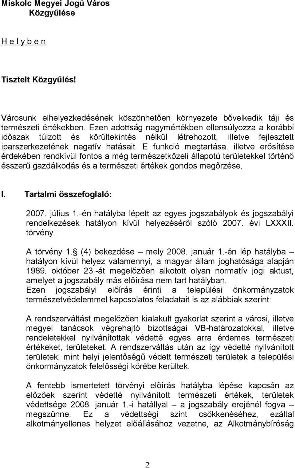 E funkció megtartása, illetve erősítése érdekében rendkívül fontos a még természetközeli állapotú területekkel történő ésszerű gazdálkodás és a természeti értékek gondos megőrzése. I.