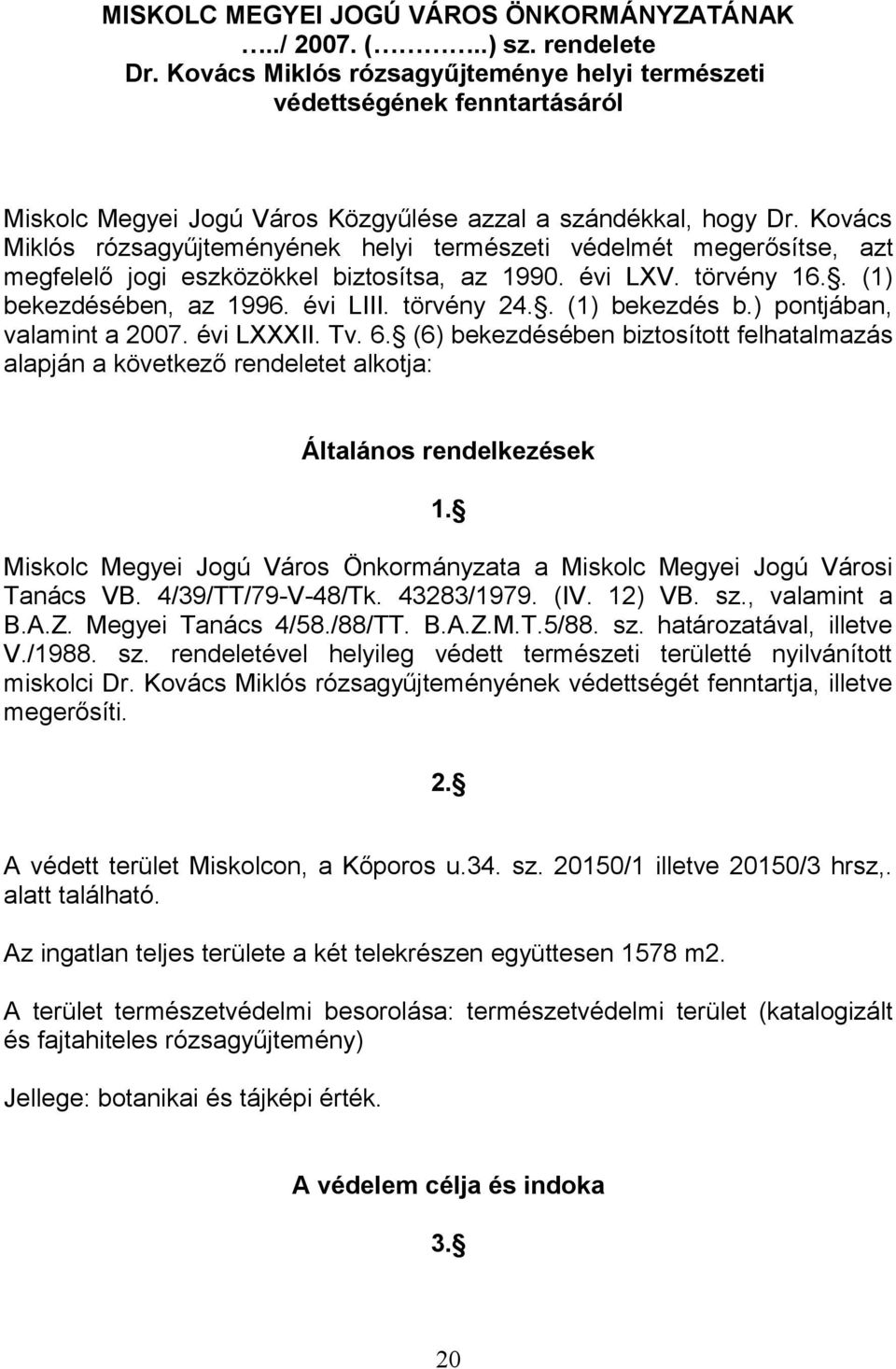 Kovács Miklós rózsagyűjteményének helyi természeti védelmét megerősítse, azt megfelelő jogi eszközökkel biztosítsa, az 1990. évi LXV. törvény 16.. (1) bekezdésében, az 1996. évi LIII. törvény 24.