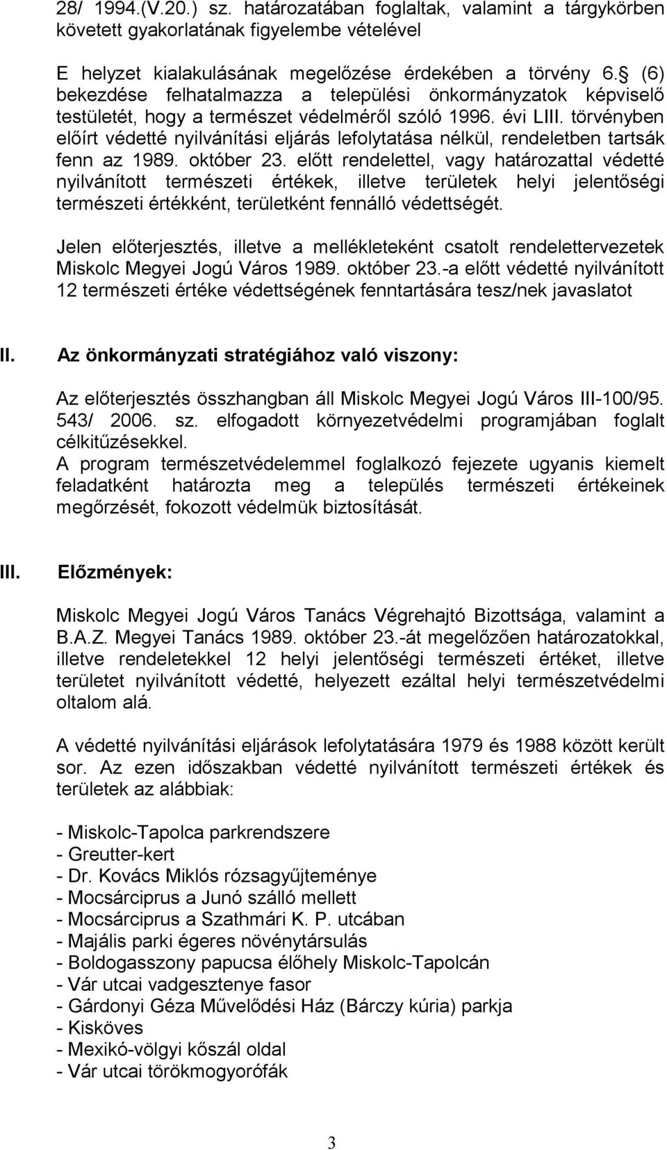 törvényben előírt védetté nyilvánítási eljárás lefolytatása nélkül, rendeletben tartsák fenn az 1989. október 23.