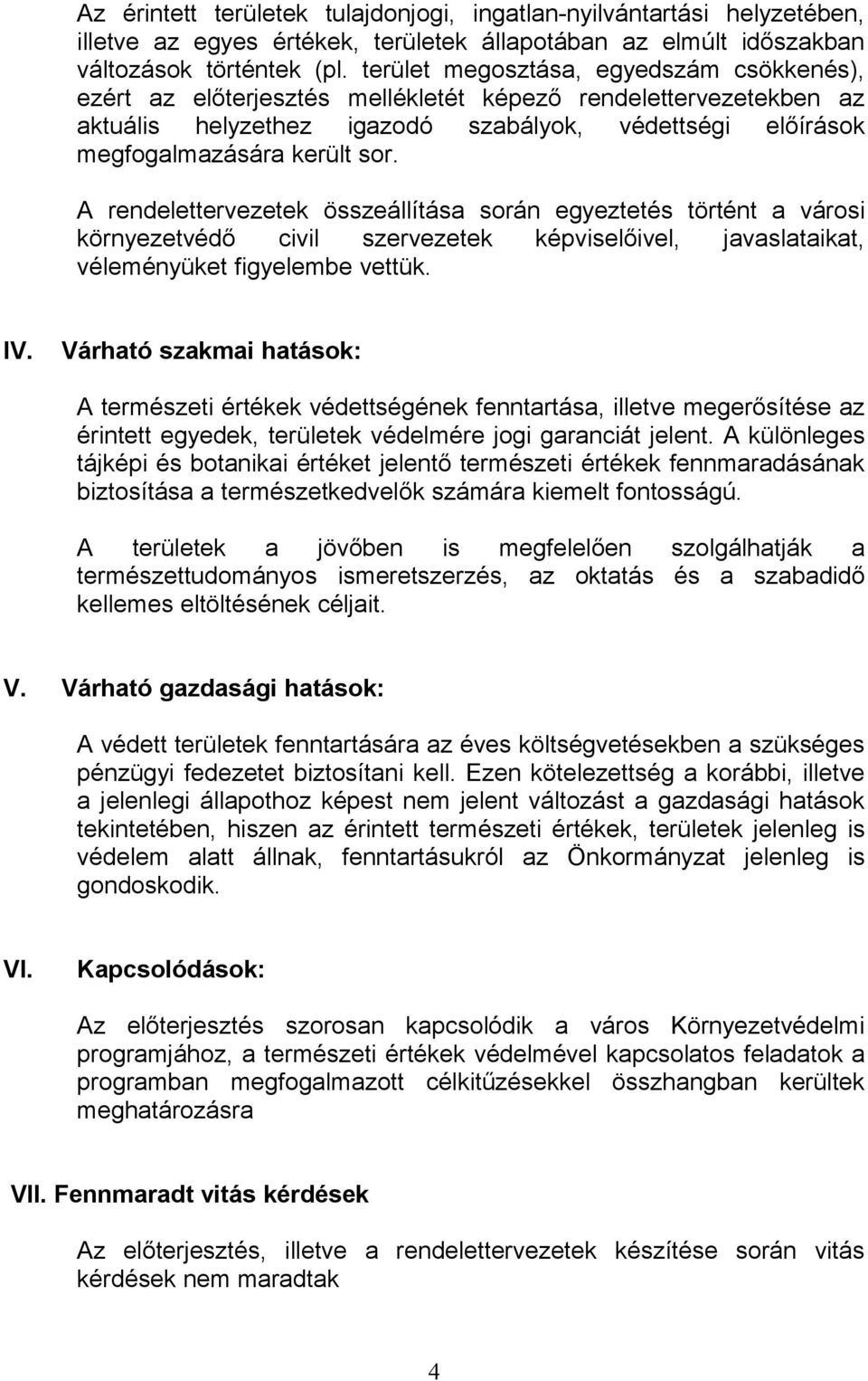 A rendelettervezetek összeállítása során egyeztetés történt a városi környezetvédő civil szervezetek képviselőivel, javaslataikat, véleményüket figyelembe vettük. IV.