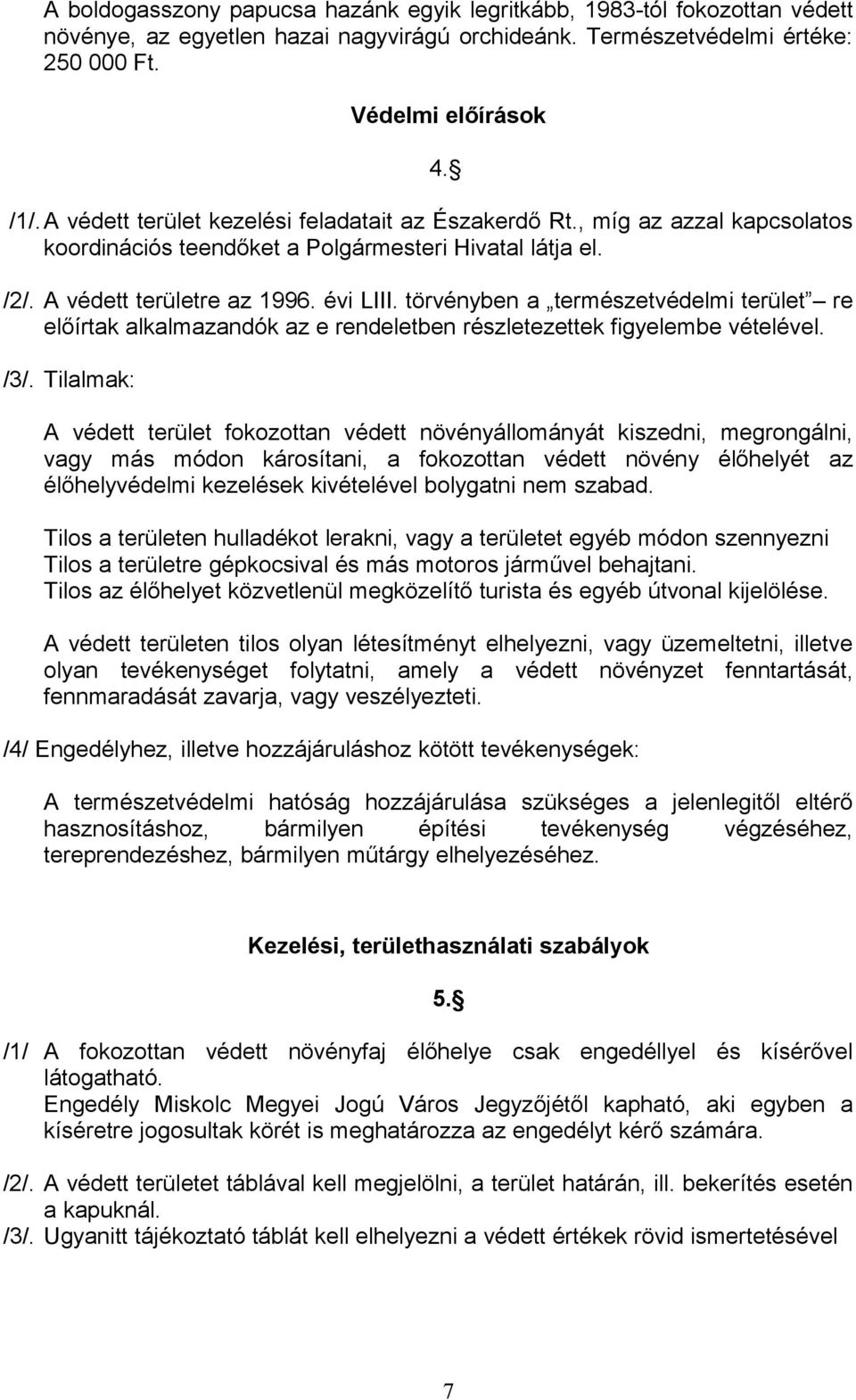 törvényben a természetvédelmi terület re előírtak alkalmazandók az e rendeletben részletezettek figyelembe vételével. /3/.