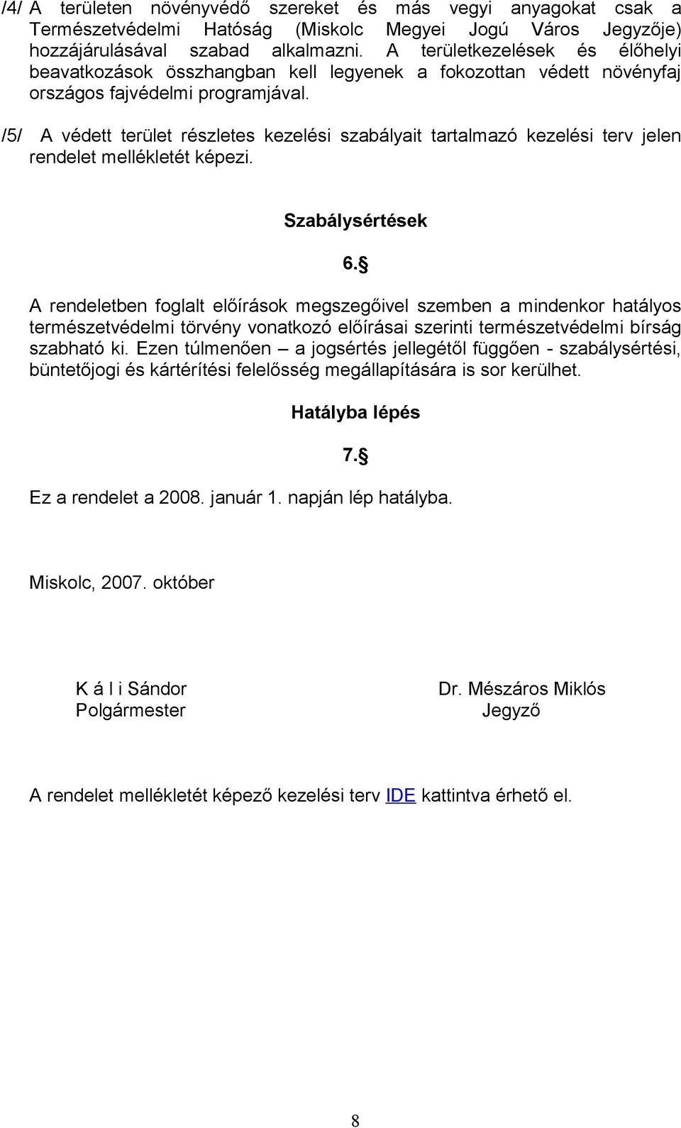 /5/ A védett terület részletes kezelési szabályait tartalmazó kezelési terv jelen rendelet mellékletét képezi. Szabálysértések 6.