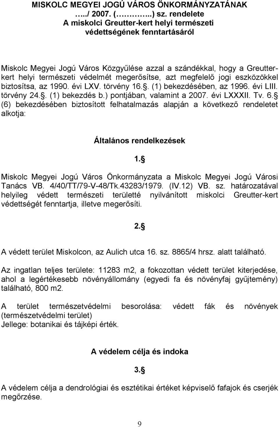 azt megfelelő jogi eszközökkel biztosítsa, az 1990. évi LXV. törvény 16.. (1) bekezdésében, az 1996. évi LIII. törvény 24.. (1) bekezdés b.) pontjában, valamint a 2007. évi LXXXII. Tv. 6.