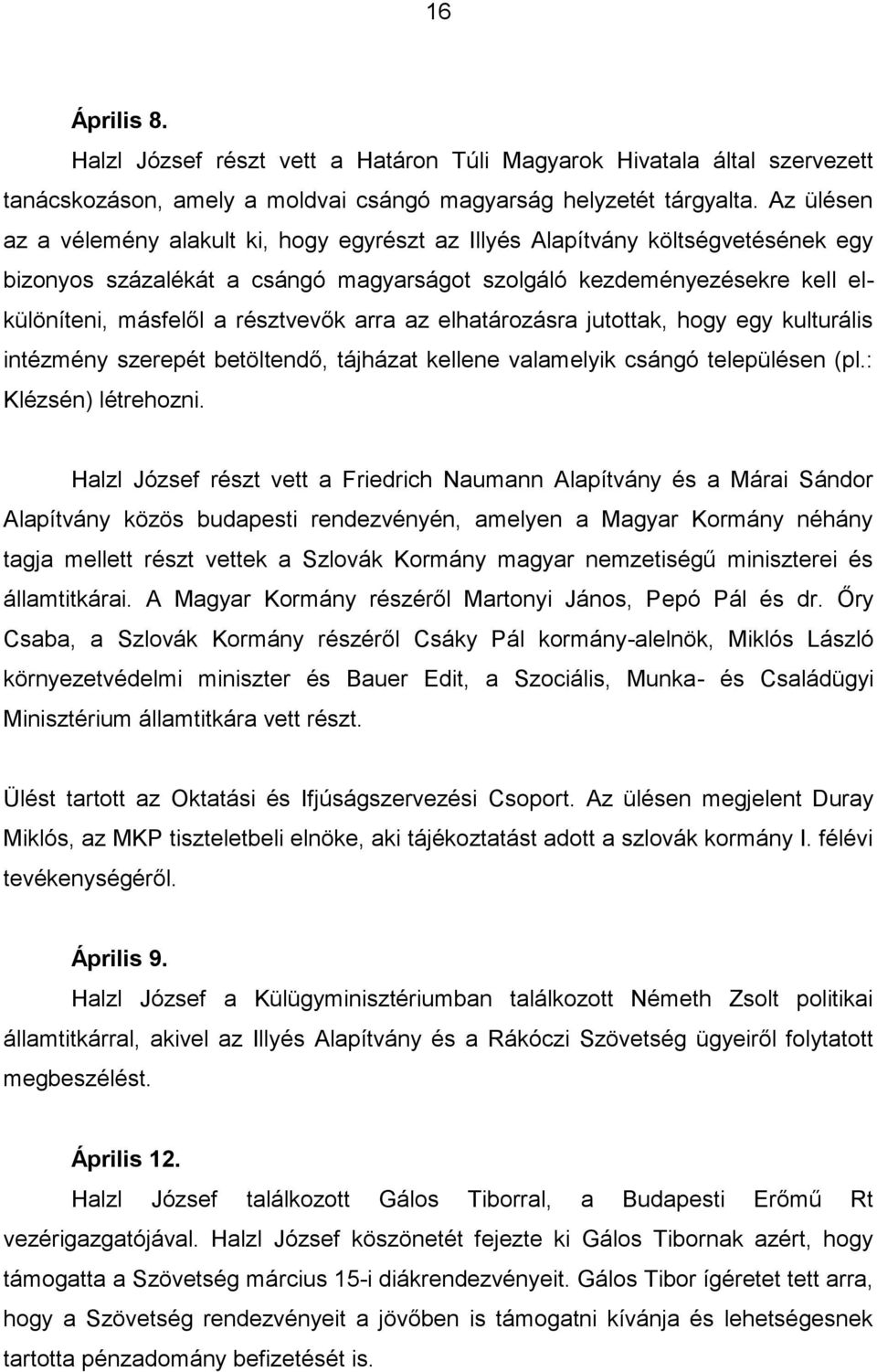 résztvevők arra az elhatározásra jutottak, hogy egy kulturális intézmény szerepét betöltendő, tájházat kellene valamelyik csángó településen (pl.: Klézsén) létrehozni.