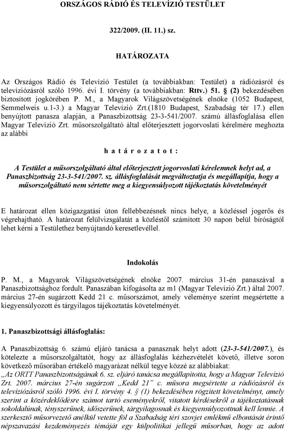 (1810 Budapest, Szabadság tér 17.) ellen benyújtott panasza alapján, a Panaszbizottság 23-3-541/2007. számú állásfoglalása ellen Magyar Televízió Zrt.