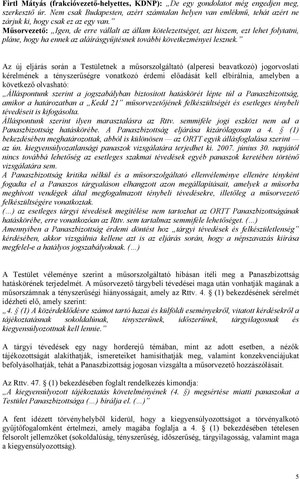 Műsorvezető: Igen, de erre vállalt az állam kötelezettséget, azt hiszem, ezt lehet folytatni, pláne, hogy ha ennek az aláírásgyűjtésnek további következményei lesznek.