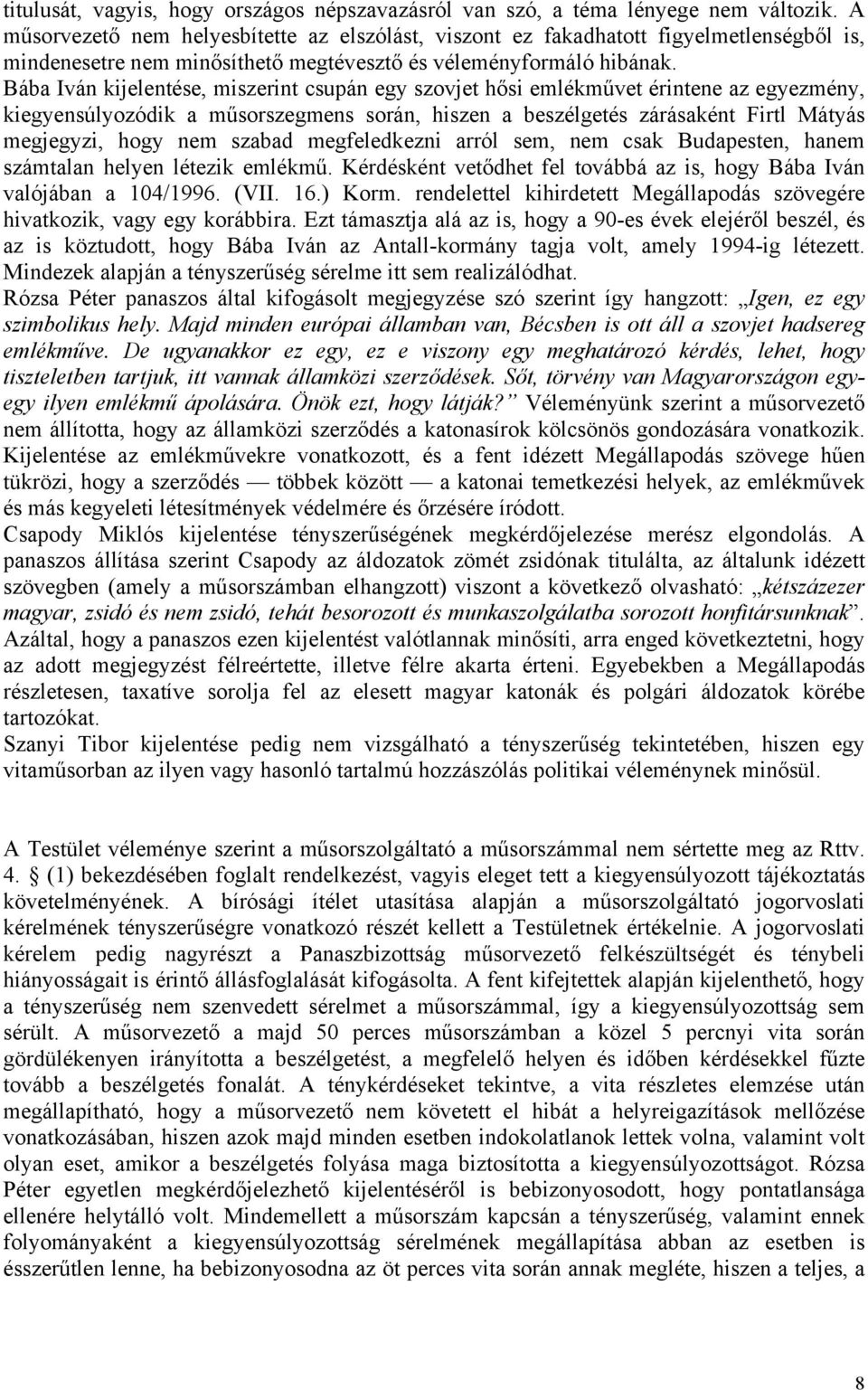 Bába Iván kijelentése, miszerint csupán egy szovjet hősi emlékművet érintene az egyezmény, kiegyensúlyozódik a műsorszegmens során, hiszen a beszélgetés zárásaként Firtl Mátyás megjegyzi, hogy nem