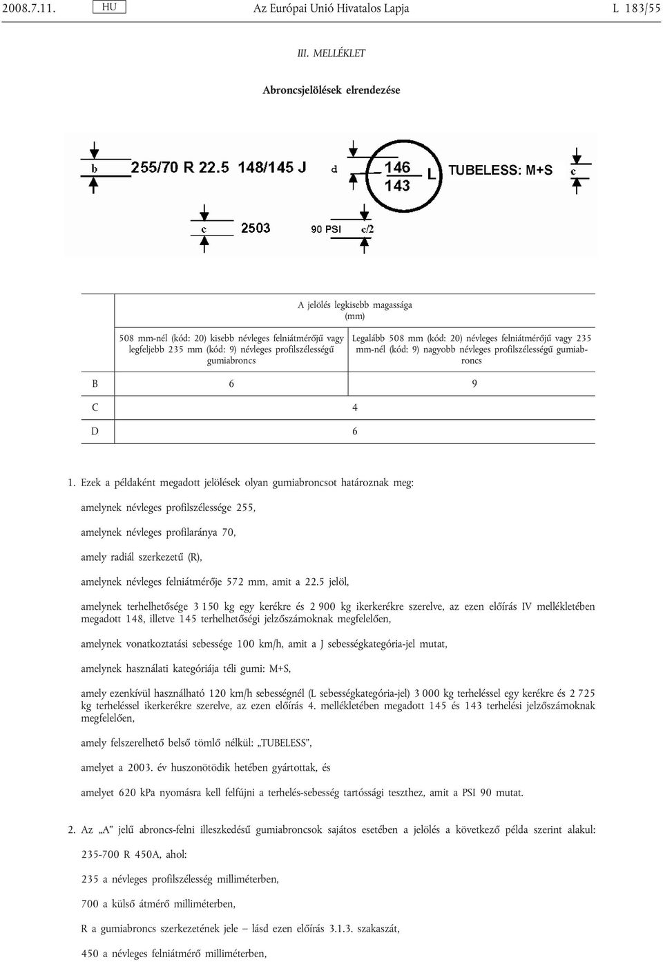 Legalább 508 mm (kód: 20) névleges felniátmérőjű vagy 235 mm-nél (kód: 9) nagyobb névleges profilszélességű gumiabroncs B 6 9 C 4 D 6 1.