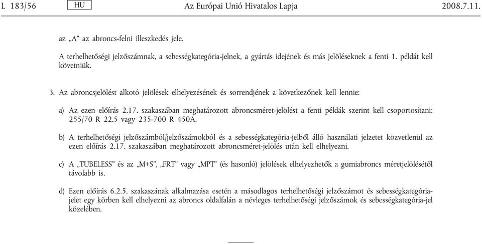 szakaszában meghatározott abroncsméret-jelölést a fenti példák szerint kell csoportosítani: 255/70 R 22.5 vagy 235-700 R 450A.