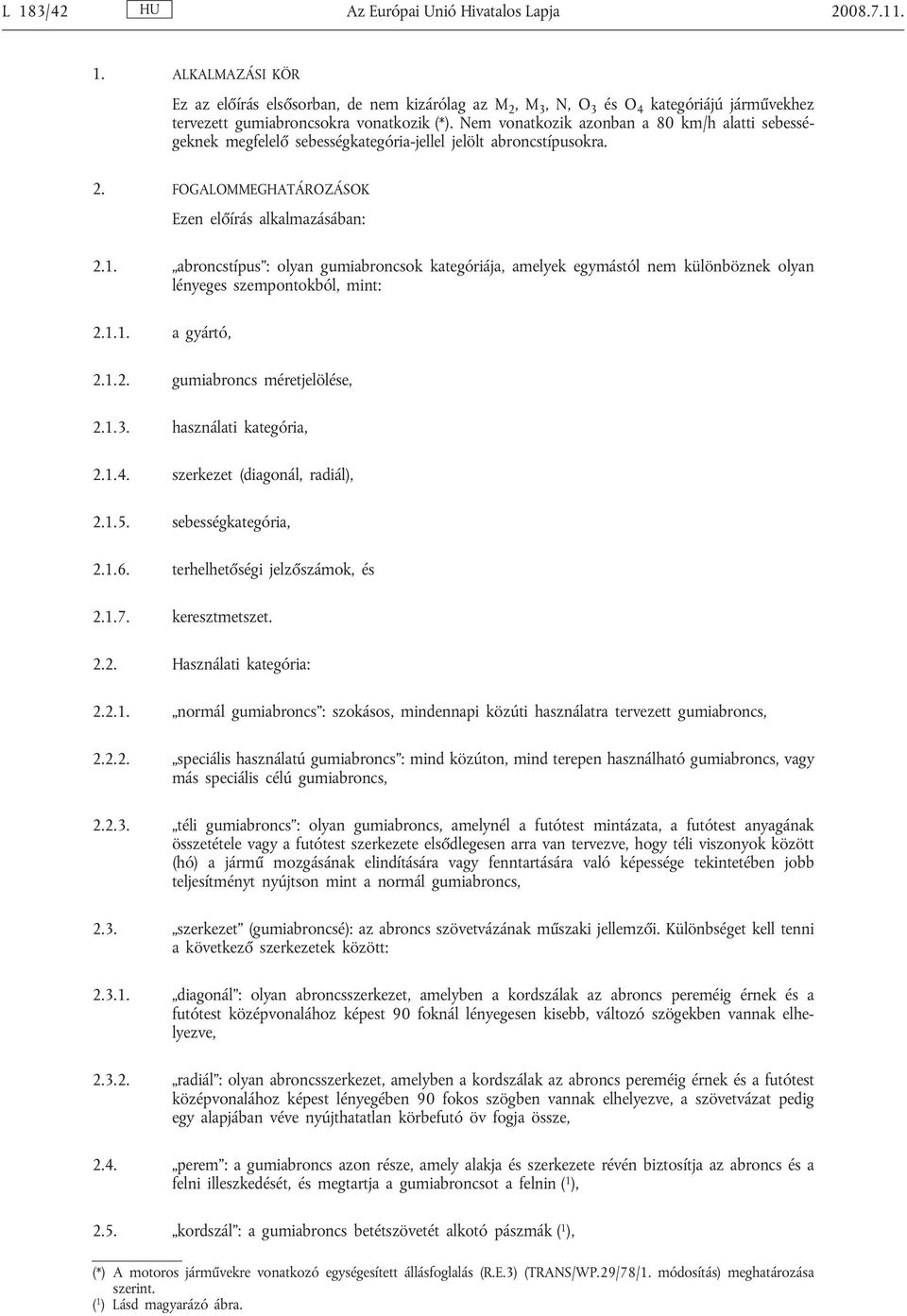 abroncstípus : olyan gumiabroncsok kategóriája, amelyek egymástól nem különböznek olyan lényeges szempontokból, mint: 2.1.1. a gyártó, 2.1.2. gumiabroncs méretjelölése, 2.1.3. használati kategória, 2.