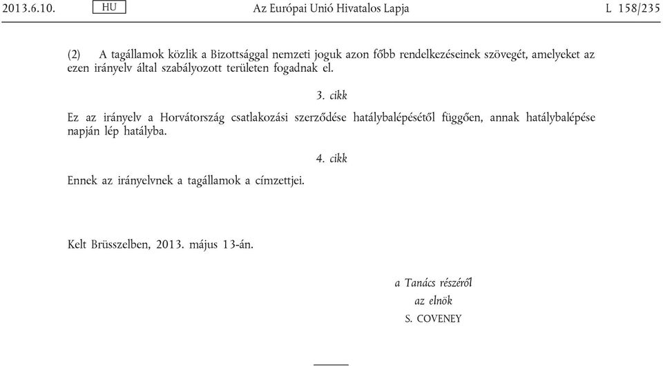 rendelkezéseinek szövegét, amelyeket az ezen irányelv által szabályozott területen fogadnak el. 3.