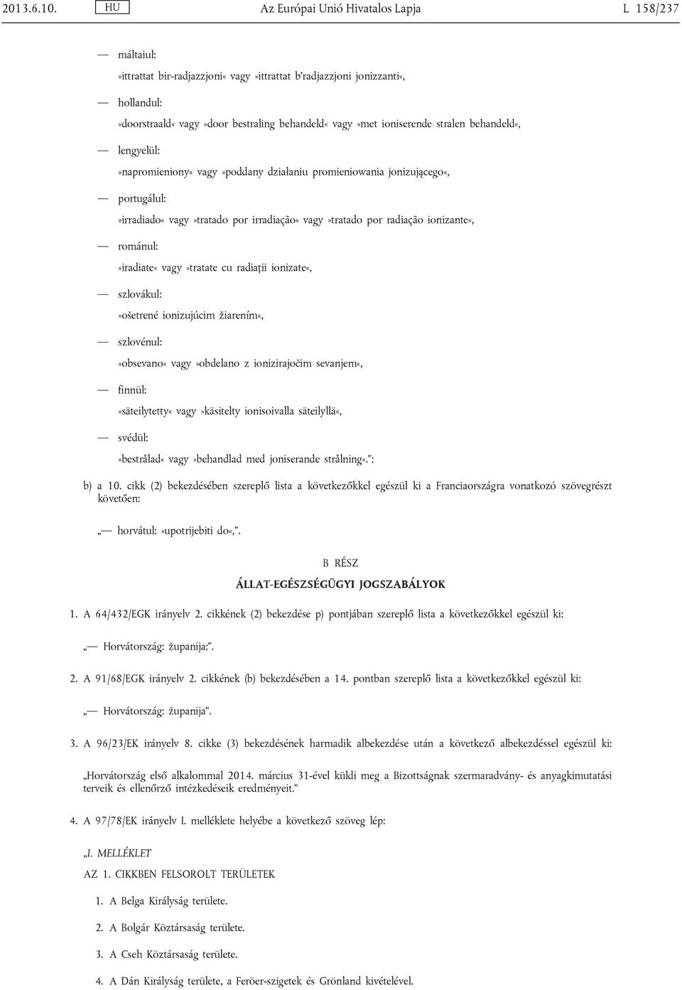 stralen behandeld«, lengyelül:»napromieniony«vagy»poddany działaniu promieniowania jonizującego«, portugálul:»irradiado«vagy»tratado por irradiação«vagy»tratado por radiação ionizante«,