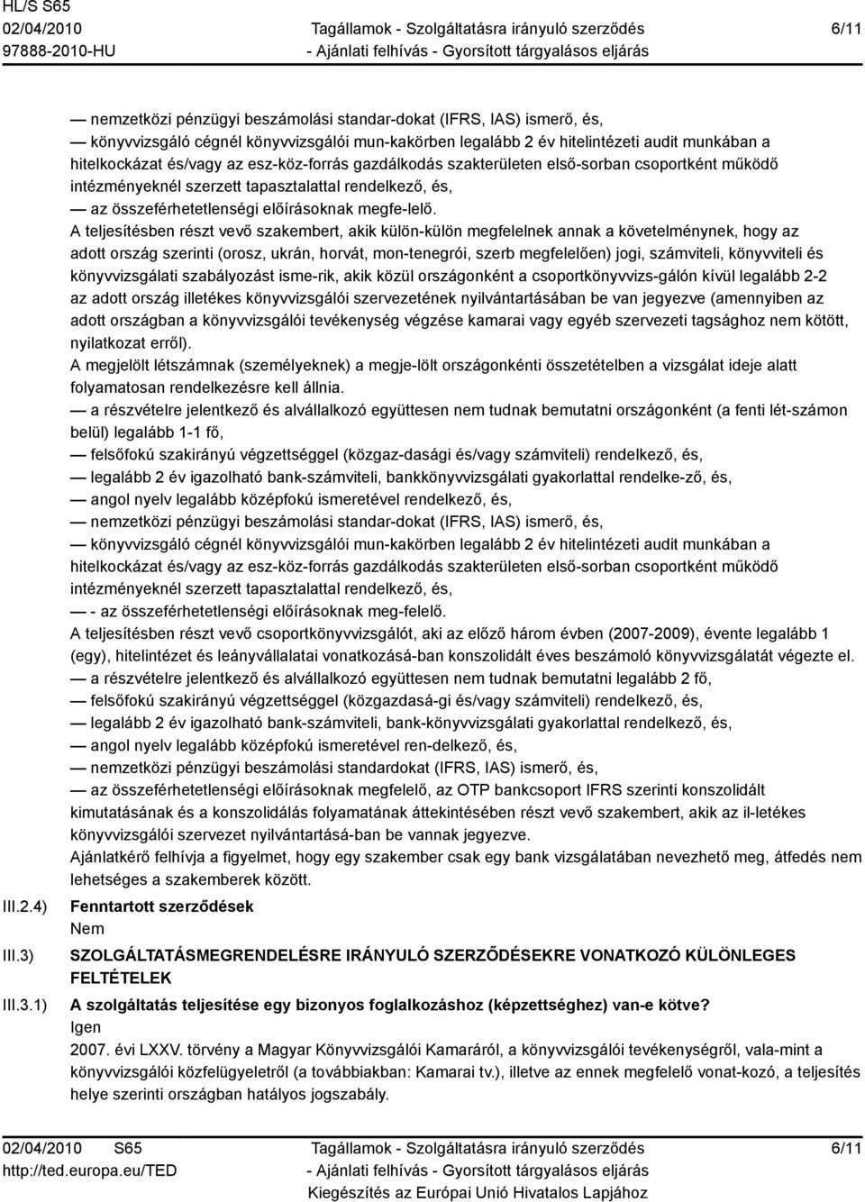 1) nemzetközi pénzügyi beszámolási standar-dokat (IFRS, IAS) ismerő, és, könyvvizsgáló cégnél könyvvizsgálói mun-kakörben legalább 2 év hitelintézeti audit munkában a hitelkockázat és/vagy az