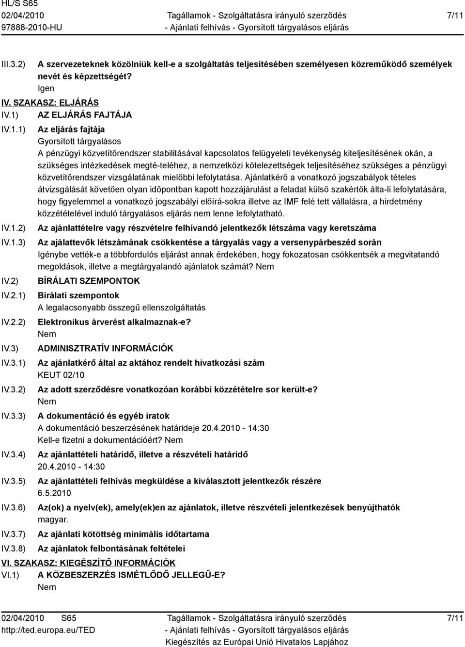 felügyeleti tevékenység kiteljesítésének okán, a szükséges intézkedések megté-teléhez, a nemzetközi kötelezettségek teljesítéséhez szükséges a pénzügyi közvetítőrendszer vizsgálatának mielőbbi