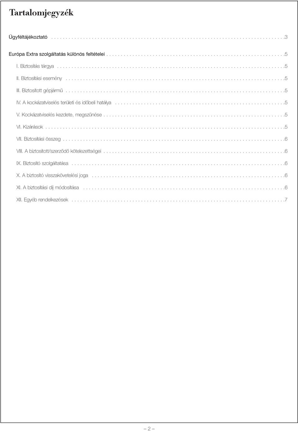 Biztosított gépjármû............................................................................5 IV. A kockázatviselés területi és idõbeli hatálya...........................................................5 V.