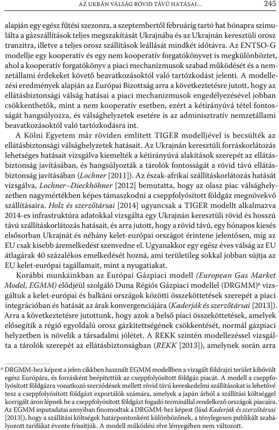 Az ENTSO-G modellje egy kooperatív és egy nem kooperatív forgatókönyvet is megkülönböztet, ahol a kooperatív forgatókönyv a piaci mechanizmusok szabad működését és a nemzetállami érdekeket követő