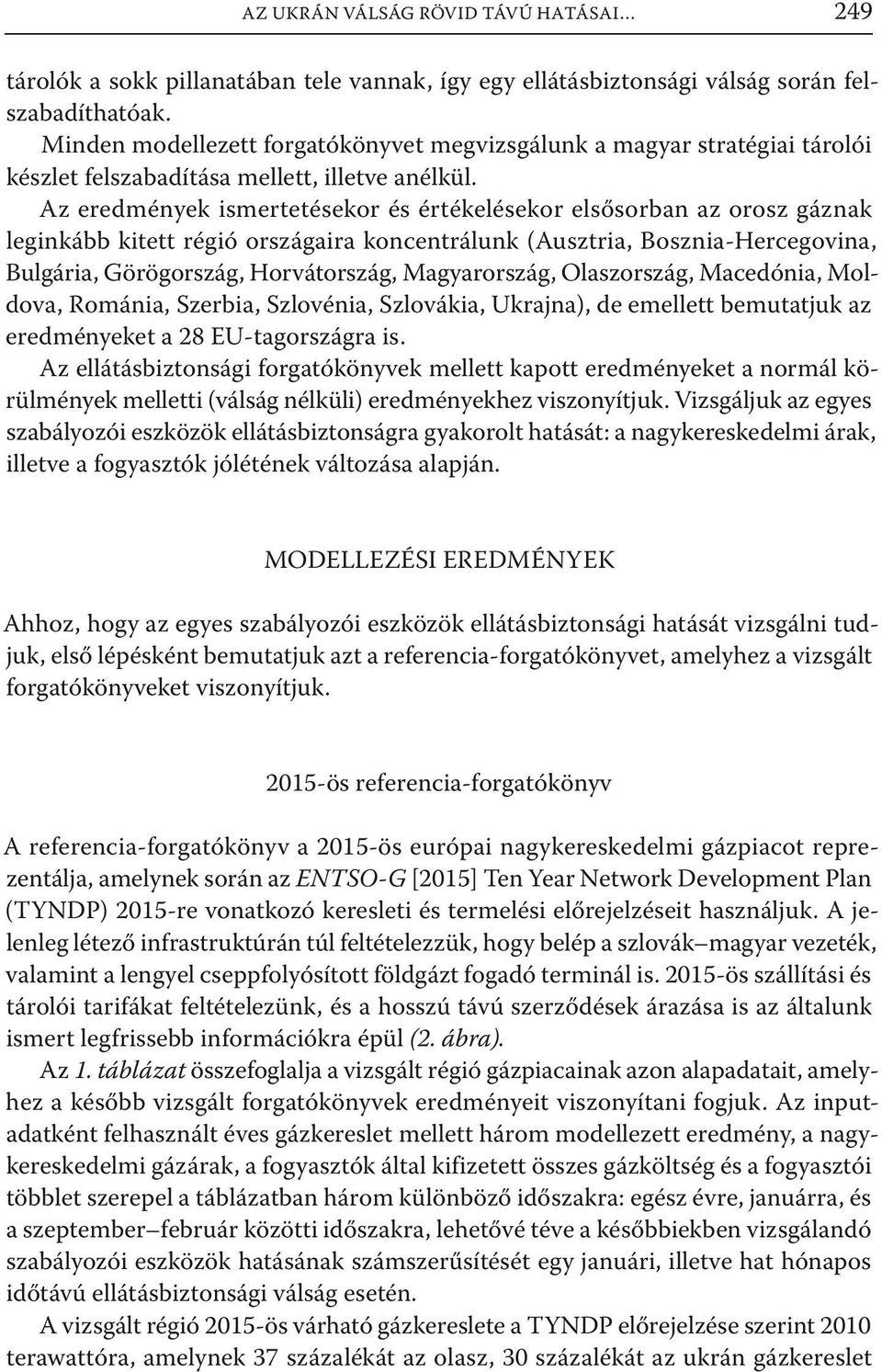 Az eredmények ismertetésekor és értékelésekor elsősorban az orosz gáznak leginkább kitett régió országaira koncentrálunk (Ausztria, Bosznia-Hercegovina, Bulgária, Görögország, Horvátország,