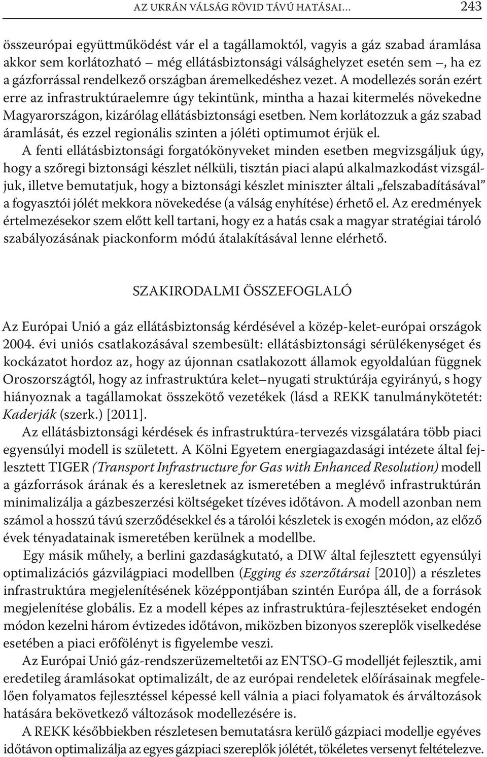 A modellezés során ezért erre az infrastruktúraelemre úgy tekintünk, mintha a hazai kitermelés növekedne Magyarországon, kizárólag ellátásbiztonsági esetben.