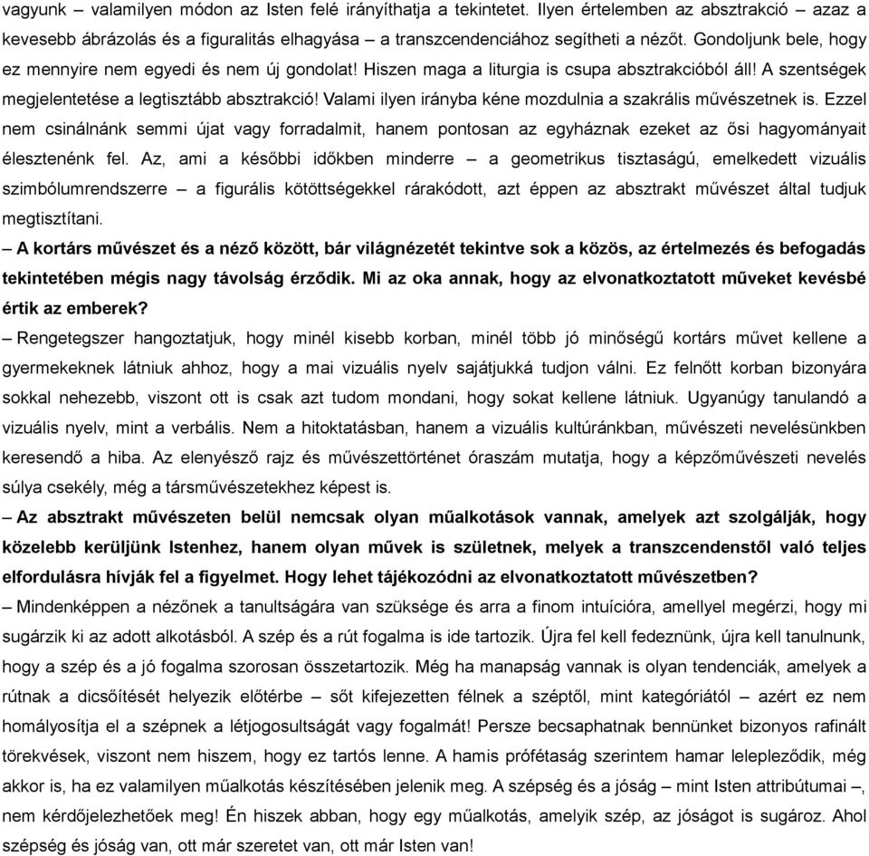 Vlmi ilyen irányb kéne mozdulni szkrális művészetnek is. Ezzel nem csinálnánk semmi újt vgy forrdlmit, hnem pontosn z egyháznk ezeket z ősi hgyományit élesztenénk fel.