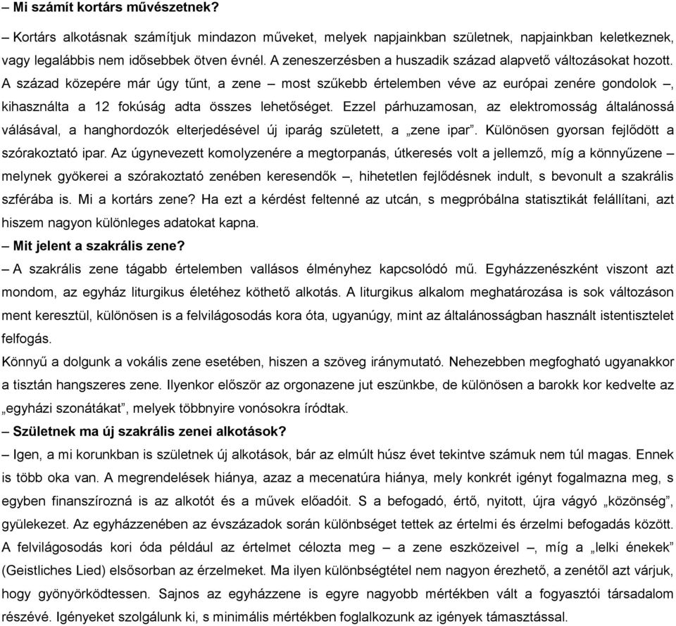 Ezzel párhuzmosn, z elektromosság áltlánossá válásávl, hnghordozók elterjedésével új iprág született, zene ipr. Különösen gyorsn fejlődött szórkozttó ipr.