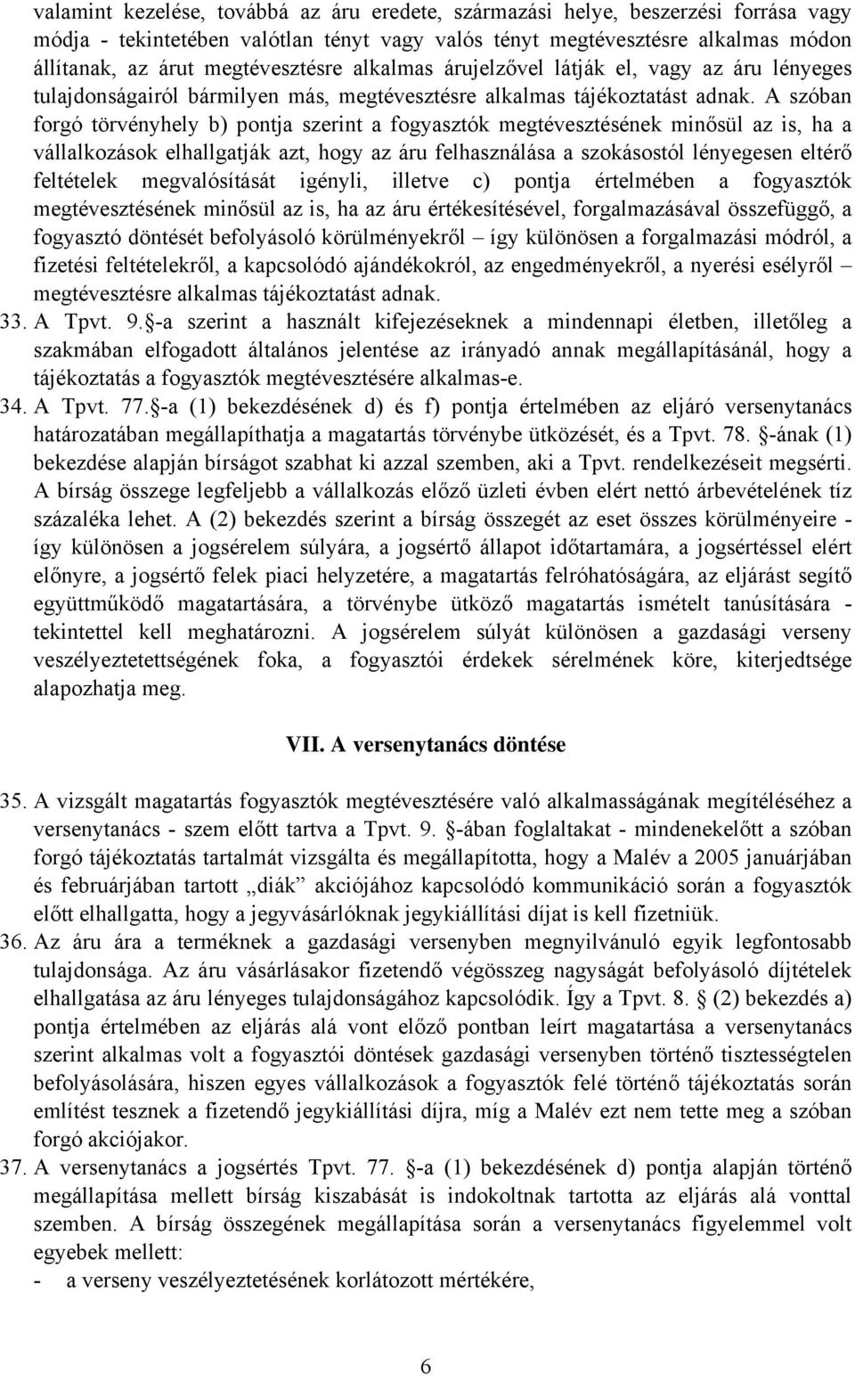 A szóban forgó törvényhely b) pontja szerint a fogyasztók megtévesztésének minősül az is, ha a vállalkozások elhallgatják azt, hogy az áru felhasználása a szokásostól lényegesen eltérő feltételek