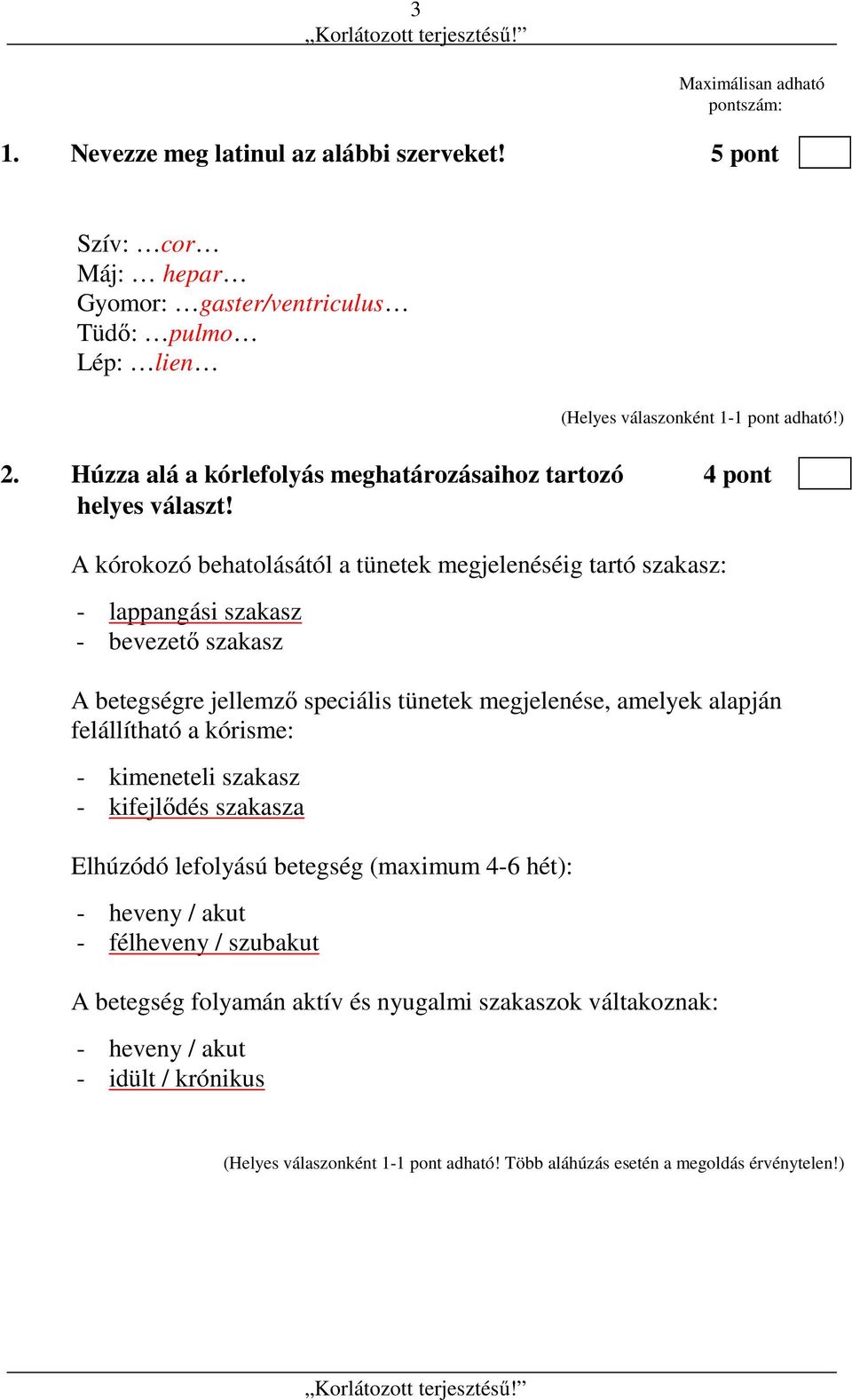 A kórokozó behatolásától a tünetek megjelenéséig tartó szakasz: - lappangási szakasz - bevezető szakasz A betegségre jellemző speciális tünetek megjelenése, amelyek alapján