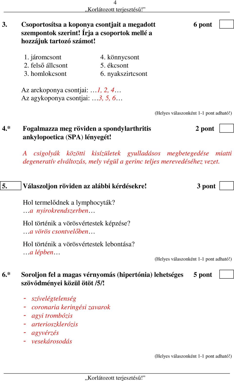 A csigolyák közötti kisízületek gyulladásos megbetegedése miatti degeneratív elváltozás, mely végül a gerinc teljes merevedéséhez vezet. 5. Válaszoljon röviden az alábbi kérdésekre!