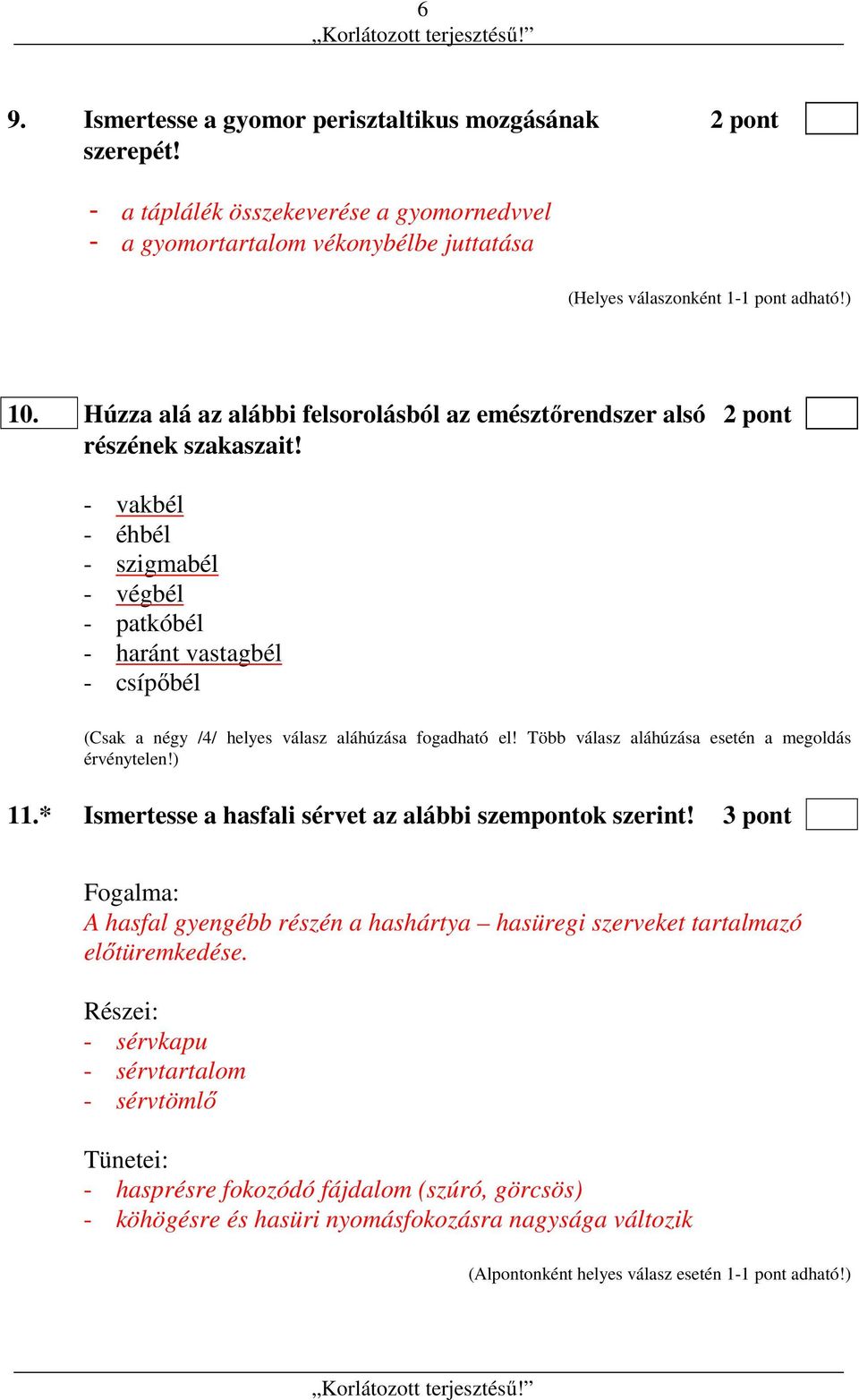 - vakbél - éhbél - szigmabél - végbél - patkóbél - haránt vastagbél - csípőbél (Csak a négy /4/ helyes válasz aláhúzása fogadható el! Több válasz aláhúzása esetén a megoldás érvénytelen!) 11.