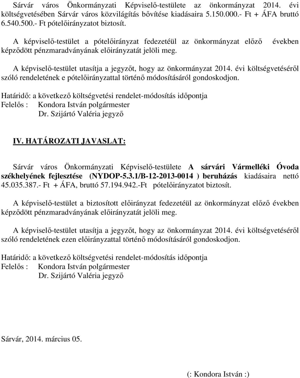 években A képviselő-testület utasítja a jegyzőt, hogy az önkormányzat 2014. évi költségvetéséről szóló rendeletének e pótelőirányzattal történő módosításáról gondoskodjon.