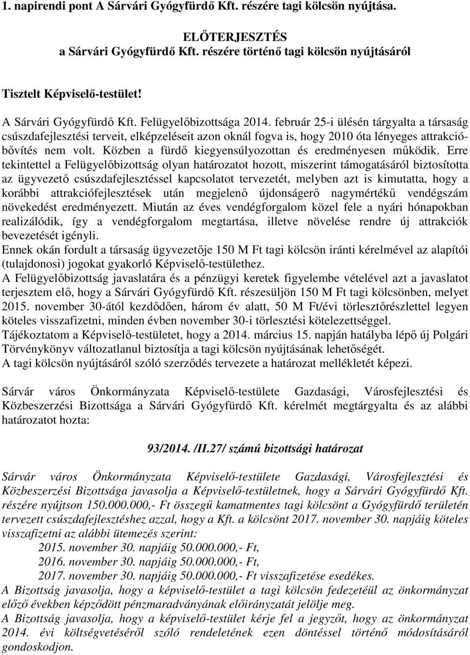 február 25-i ülésén tárgyalta a társaság csúszdafejlesztési terveit, elképzeléseit azon oknál fogva is, hogy 2010 óta lényeges attrakcióbővítés nem volt.