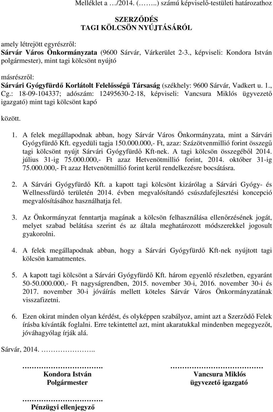 : 18-09-104337; adószám: 12495630-2-18, képviseli: Vancsura Miklós ügyvezető igazgató) mint tagi kölcsönt kapó között. 1. A felek megállapodnak abban, hogy Sárvár Város Önkormányzata, mint a Sárvári Gyógyfürdő Kft.