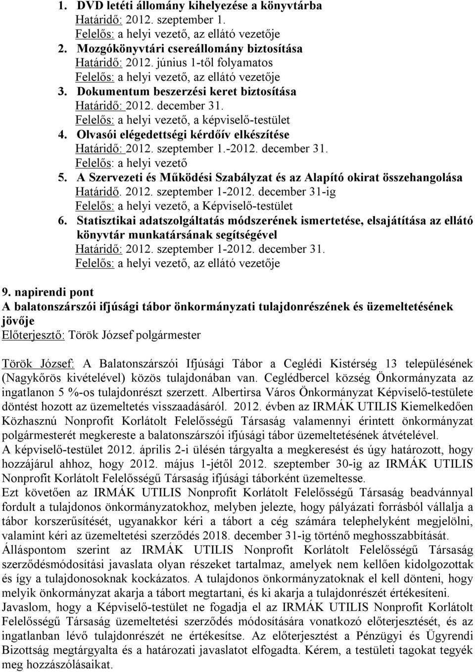 Olvasói elégedettségi kérdőív elkészítése Határidő: 2012. szeptember 1.-2012. december 31. Felelős: a helyi vezető 5. A Szervezeti és Működési Szabályzat és az Alapító okirat összehangolása Határidő.