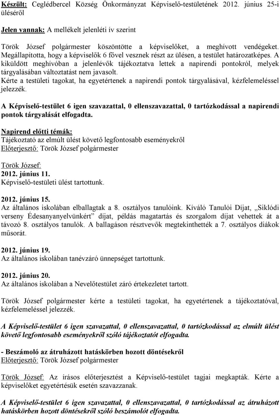 Megállapította, hogy a képviselők 6 fővel vesznek részt az ülésen, a testület határozatképes.