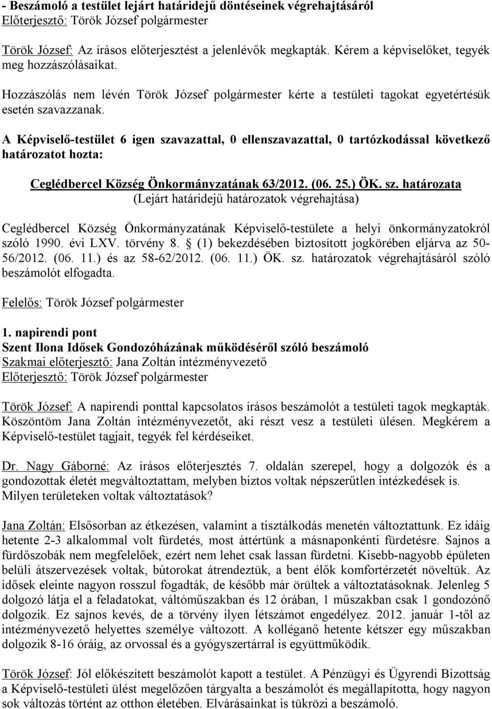 A Képviselő-testület 6 igen szavazattal, 0 ellenszavazattal, 0 tartózkodással következő Ceglédbercel Község Önkormányzatának 63/2012. (06. 25.) ÖK. sz. határozata (Lejárt határidejű határozatok végrehajtása) Ceglédbercel Község Önkormányzatának Képviselő-testülete a helyi önkormányzatokról szóló 1990.