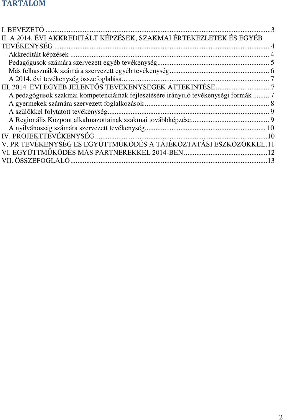 .. 7 A pedagógusok szakmai kompetenciáinak fejlesztésére irányuló tevékenységi formák... 7 A gyermekek számára szervezett foglalkozások... 8 A szülőkkel folytatott tevékenység.