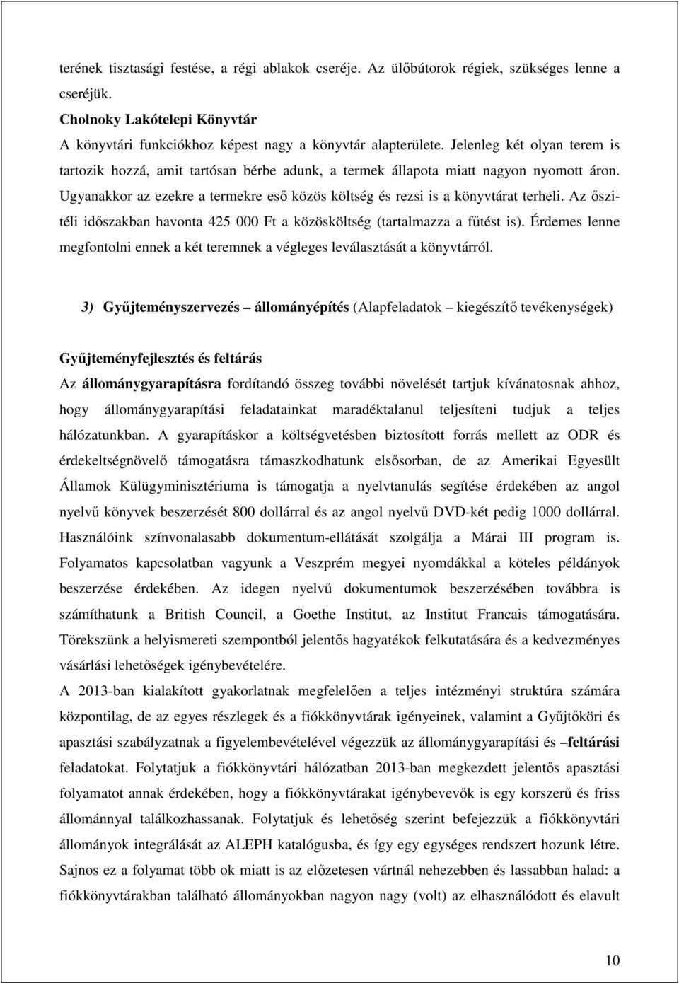 Az őszitéli időszakban havonta 425 000 Ft a közösköltség (tartalmazza a fűtést is). Érdemes lenne megfontolni ennek a két teremnek a végleges leválasztását a könyvtárról.