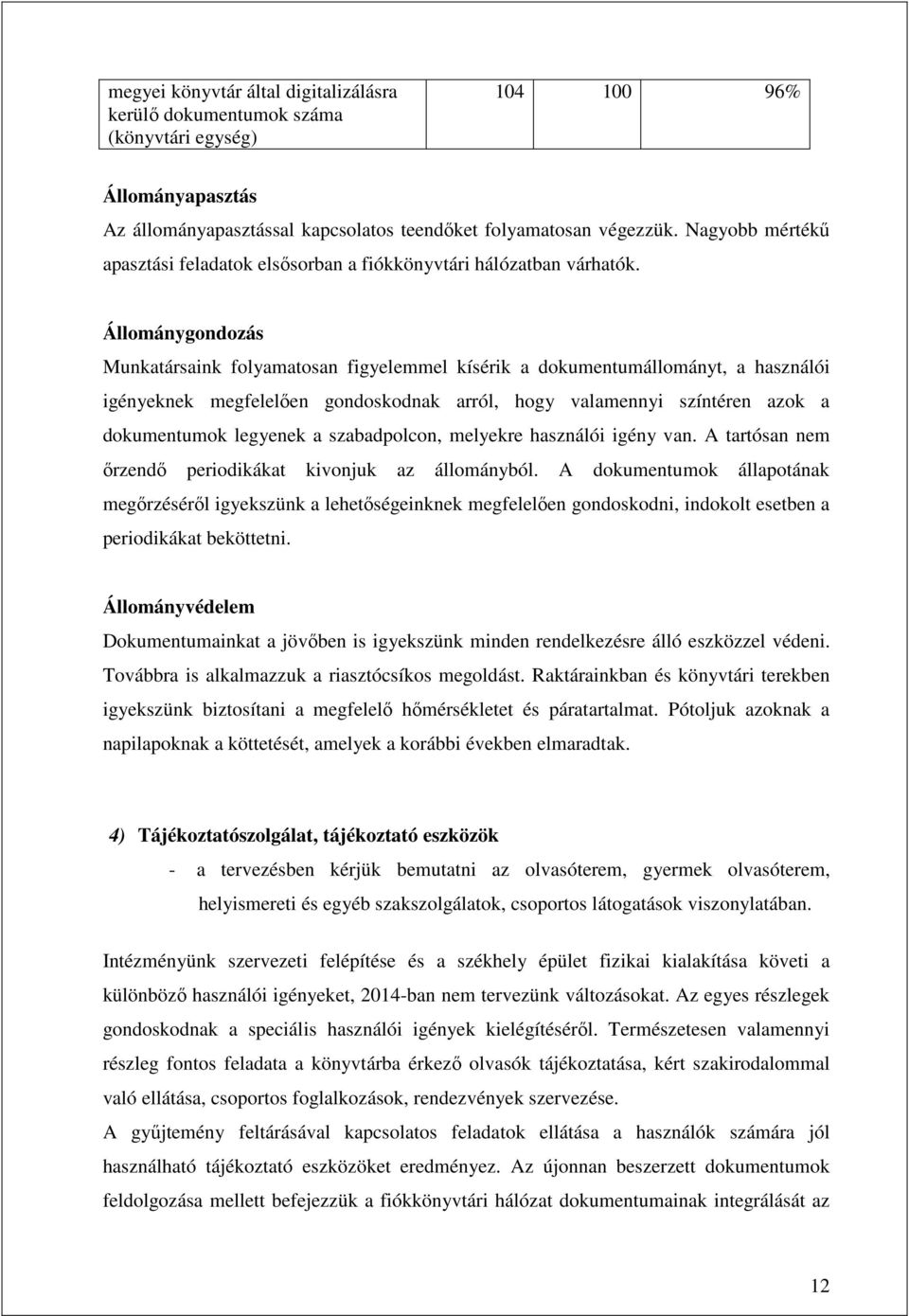 Állománygondozás Munkatársaink folyamatosan figyelemmel kísérik a dokumentumállományt, a használói igényeknek megfelelően gondoskodnak arról, hogy valamennyi színtéren azok a dokumentumok legyenek a