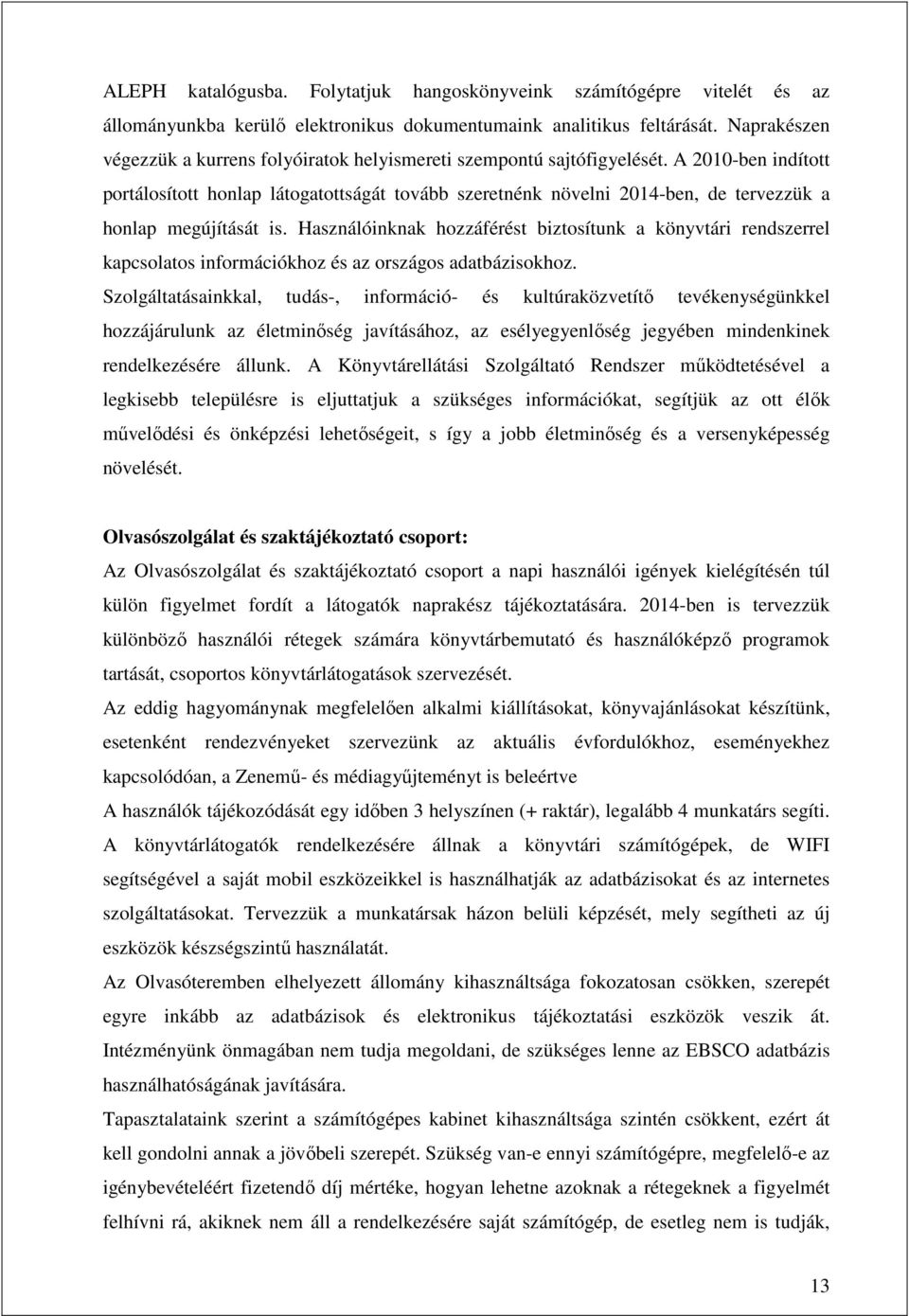 A 2010-ben indított portálosított honlap látogatottságát tovább szeretnénk növelni 2014-ben, de tervezzük a honlap megújítását is.