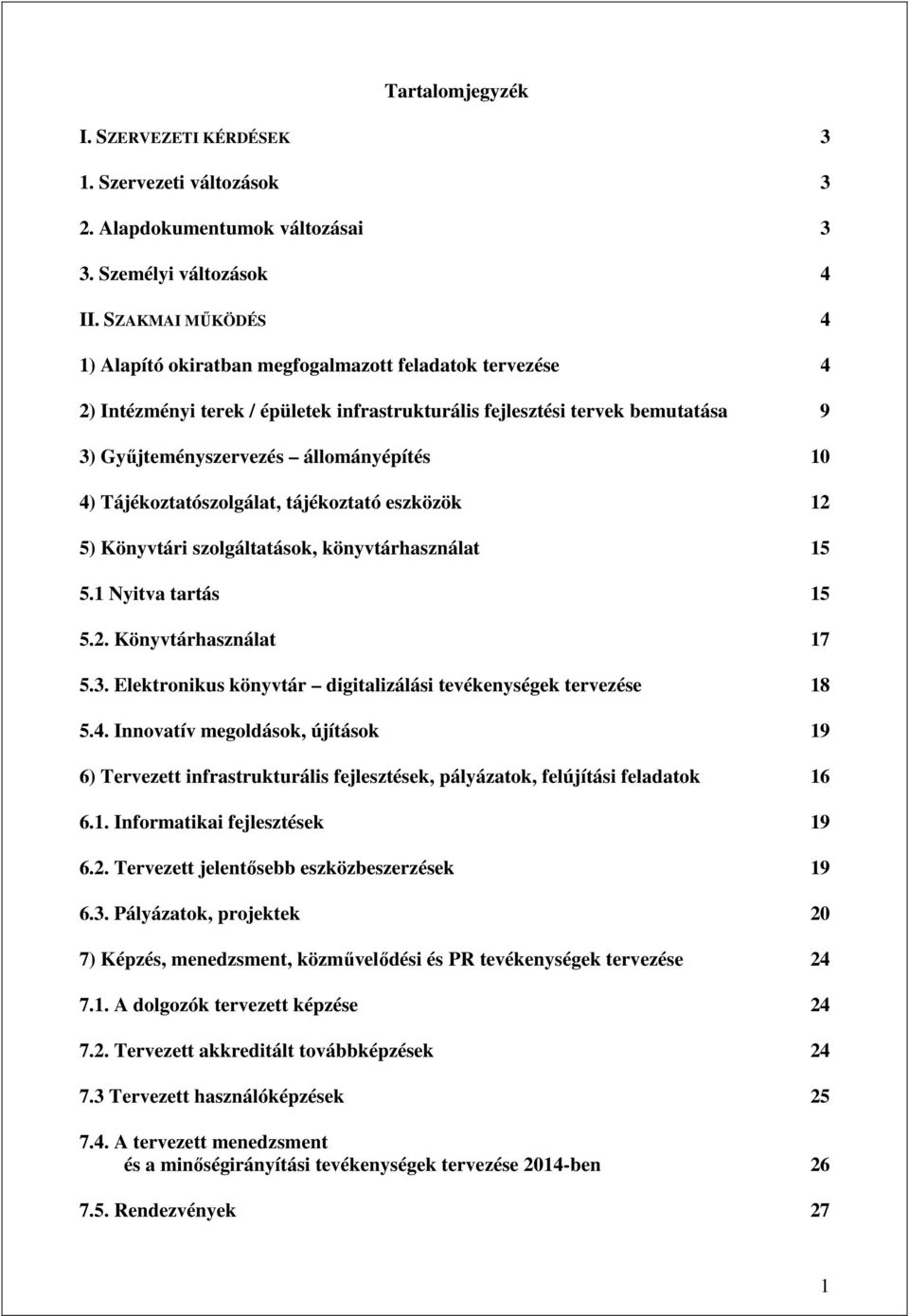 4) Tájékoztatószolgálat, tájékoztató eszközök 12 5) Könyvtári szolgáltatások, könyvtárhasználat 15 5.1 Nyitva tartás 15 5.2. Könyvtárhasználat 17 5.3.