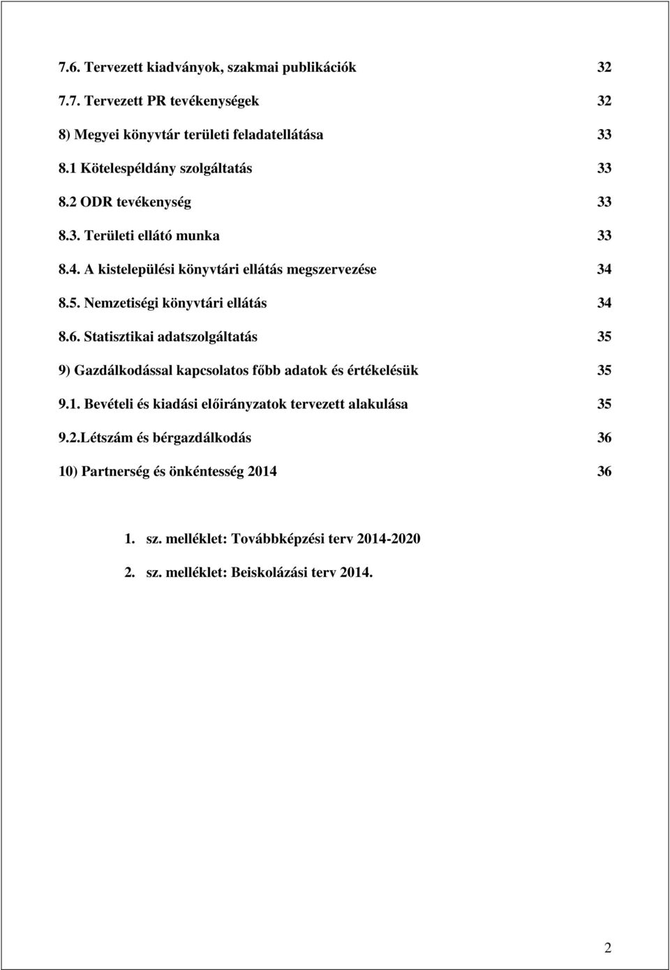 Nemzetiségi könyvtári ellátás 34 8.6. Statisztikai adatszolgáltatás 35 9) Gazdálkodással kapcsolatos főbb adatok és értékelésük 35 9.1.