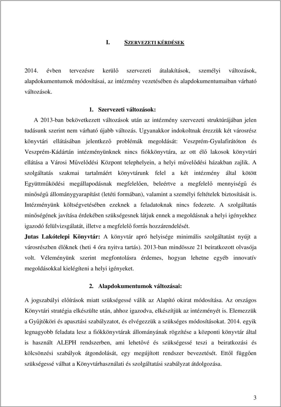 Ugyanakkor indokoltnak érezzük két városrész könyvtári ellátásában jelentkező problémák megoldását: Veszprém-Gyulafirátóton és Veszprém-Kádártán intézményünknek nincs fiókkönyvtára, az ott élő