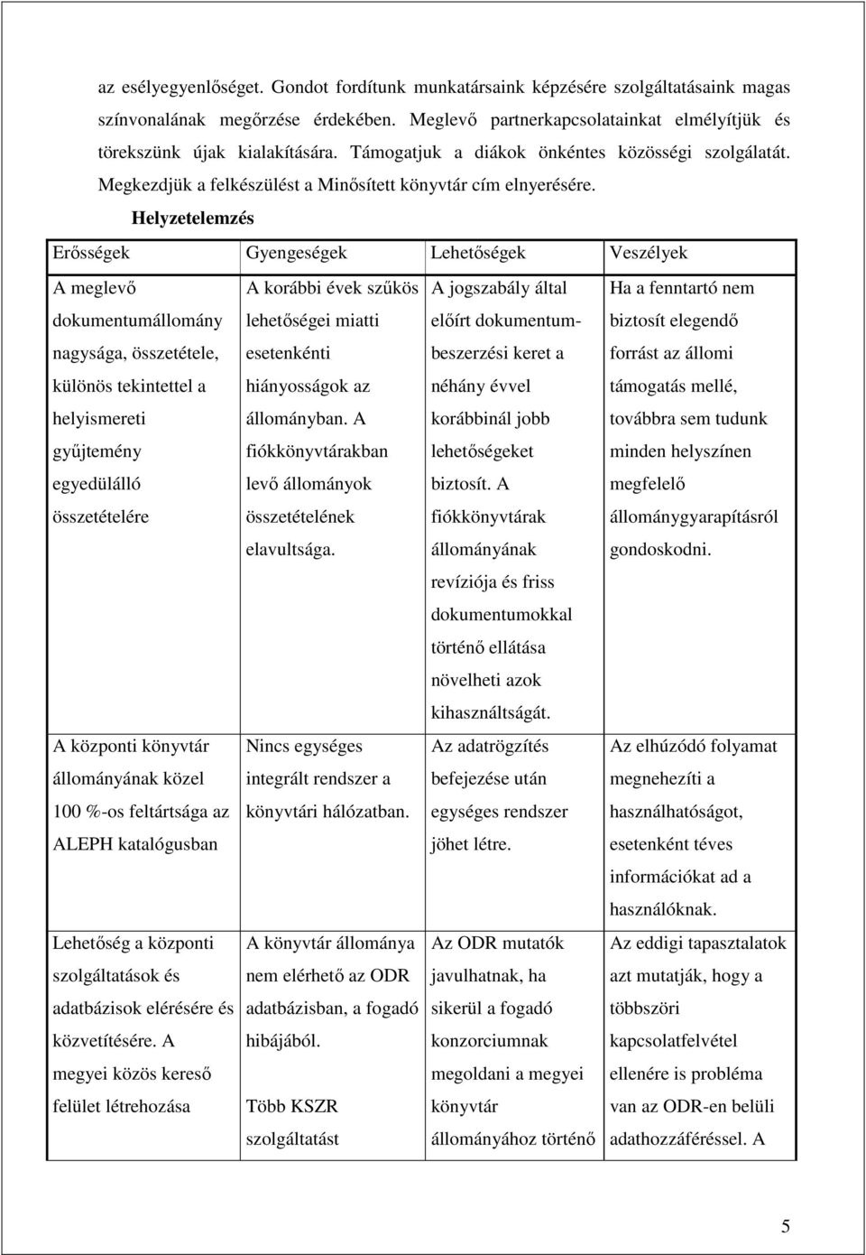 Helyzetelemzés Erősségek Gyengeségek Lehetőségek Veszélyek A meglevő A korábbi évek szűkös A jogszabály által Ha a fenntartó nem dokumentumállomány nagysága, összetétele, különös tekintettel a