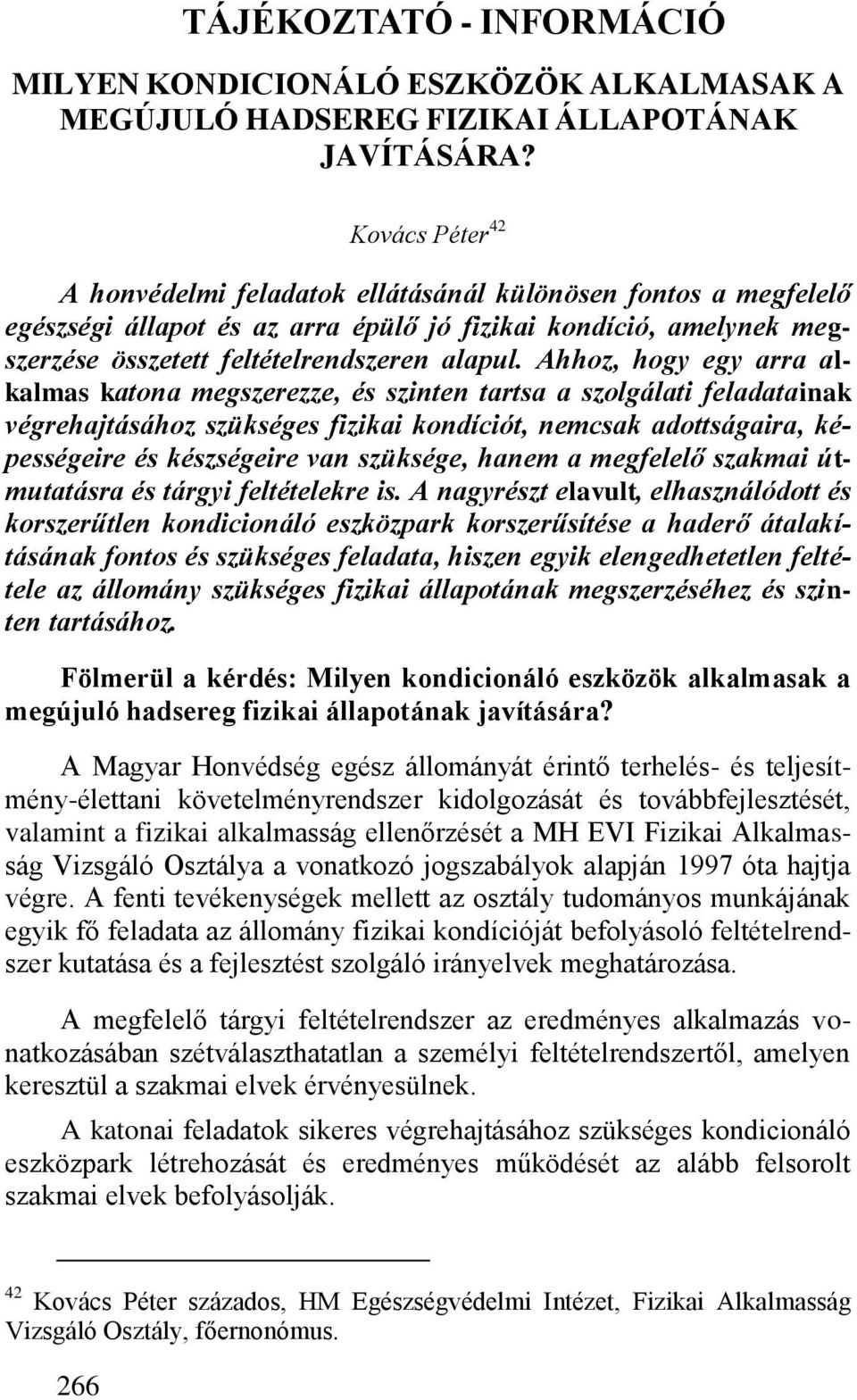Ahhoz, hogy egy arra alkalmas katona megszerezze, és szinten tartsa a szolgálati feladatainak végrehajtásához szükséges fizikai kondíciót, nemcsak adottságaira, képességeire és készségeire van