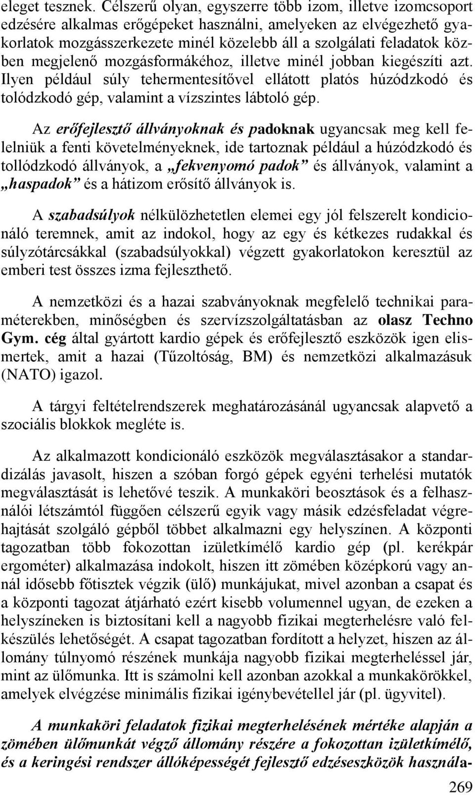 megjelenő mozgásformákéhoz, illetve minél jobban kiegészíti azt. Ilyen például súly tehermentesítővel ellátott platós húzódzkodó és tolódzkodó gép, valamint a vízszintes lábtoló gép.