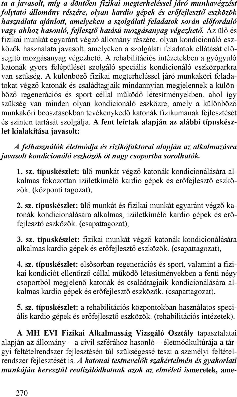 Az ülő és fizikai munkát egyaránt végző állomány részére, olyan kondicionáló eszközök használata javasolt, amelyeken a szolgálati feladatok ellátását elősegítő mozgásanyag végezhető.