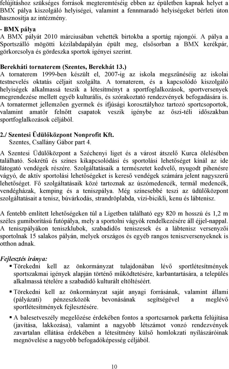 A pálya a Sportszálló mögötti kézilabdapályán épült meg, elsısorban a BMX kerékpár, görkorcsolya és gördeszka sportok igényei szerint. Berekháti tornaterem (Szentes, Berekhát 13.