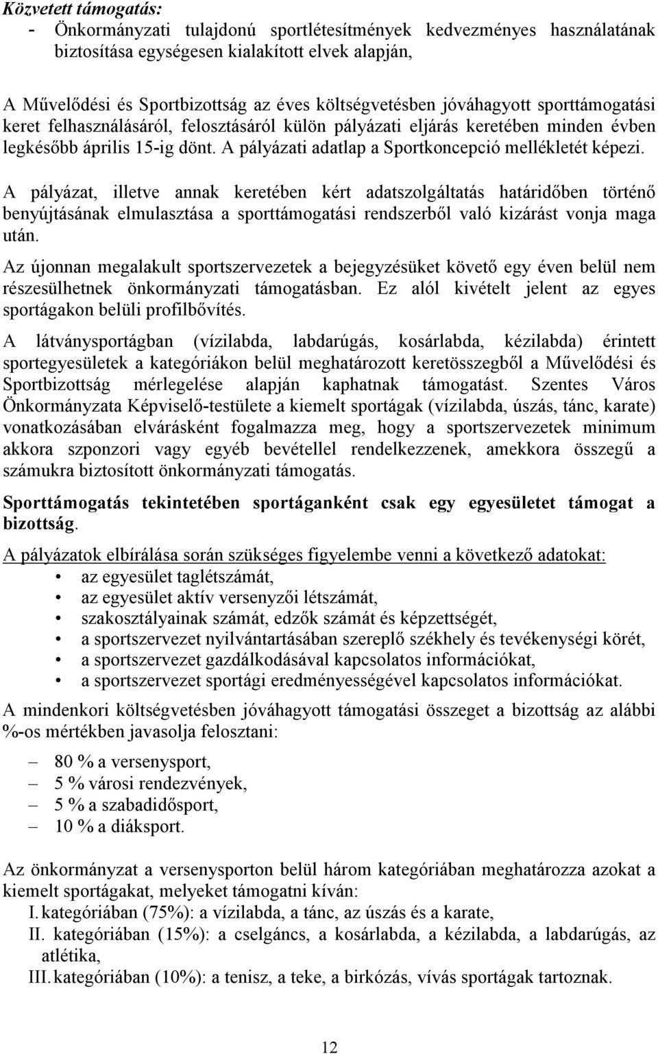 A pályázat, illetve annak keretében kért adatszolgáltatás határidıben történı benyújtásának elmulasztása a sporttámogatási rendszerbıl való kizárást vonja maga után.