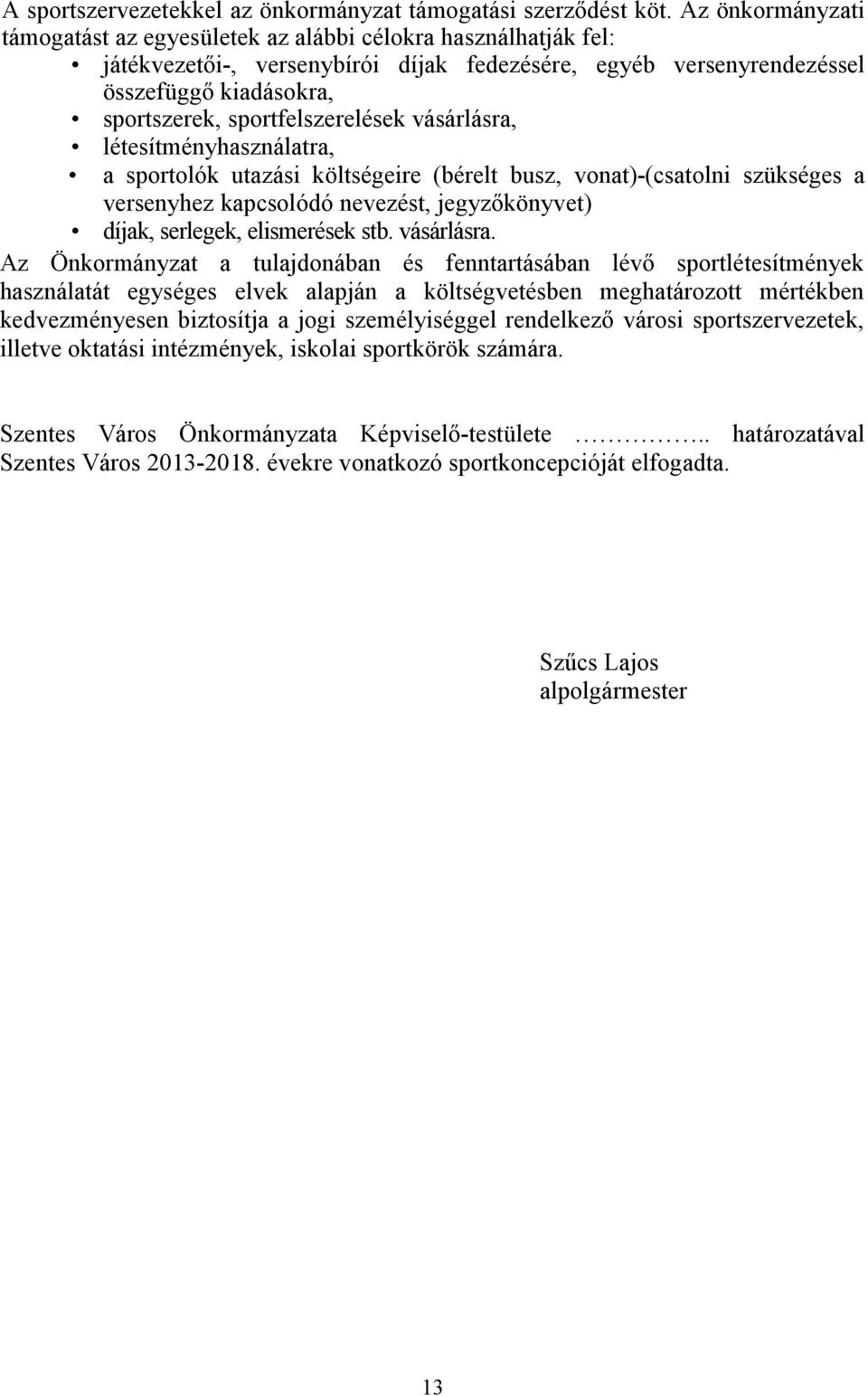 sportfelszerelések vásárlásra, létesítményhasználatra, a sportolók utazási költségeire (bérelt busz, vonat)-(csatolni szükséges a versenyhez kapcsolódó nevezést, jegyzıkönyvet) díjak, serlegek,