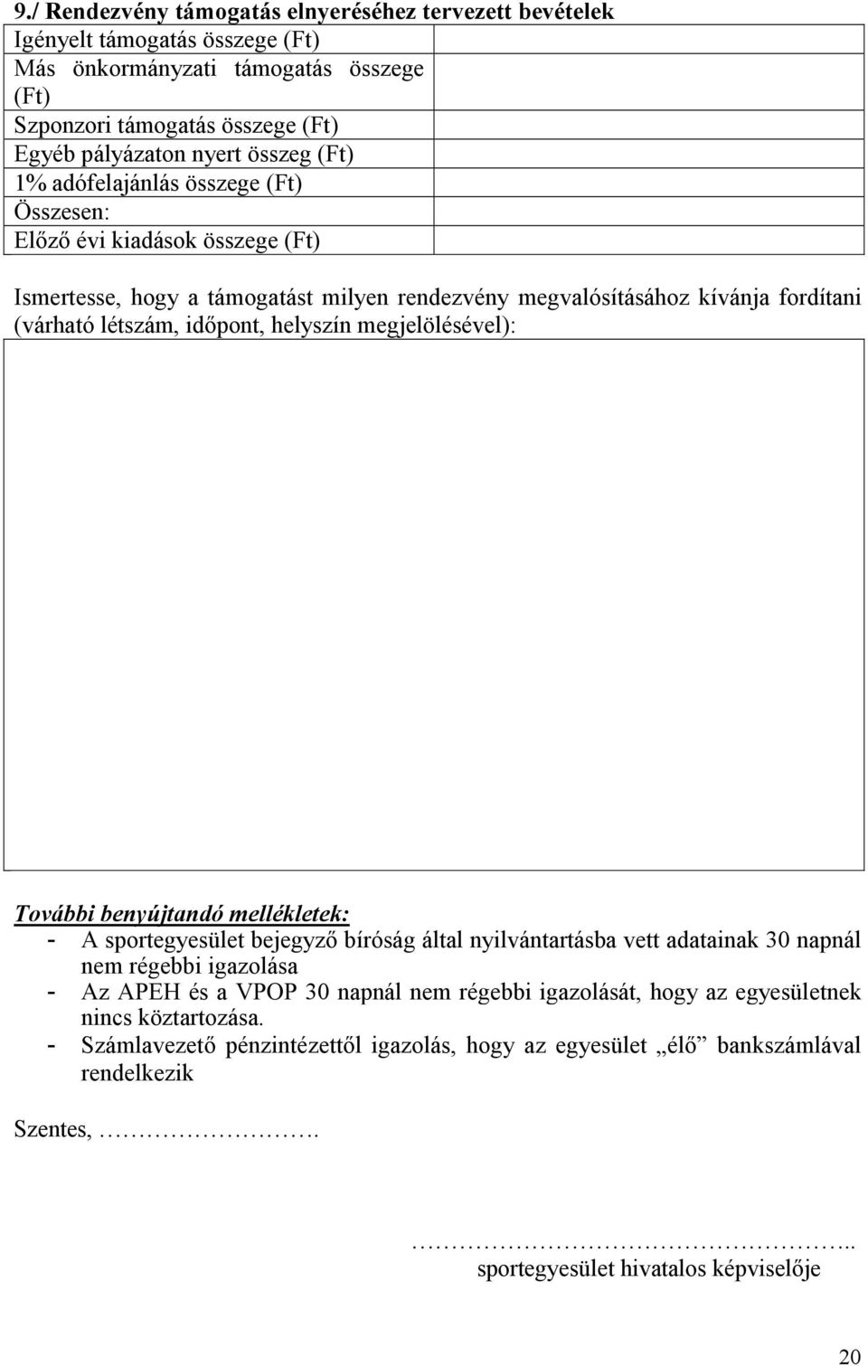 helyszín megjelölésével): További benyújtandó mellékletek: - A sportegyesület bejegyzı bíróság által nyilvántartásba vett adatainak 30 napnál nem régebbi igazolása - Az APEH és a VPOP 30 napnál