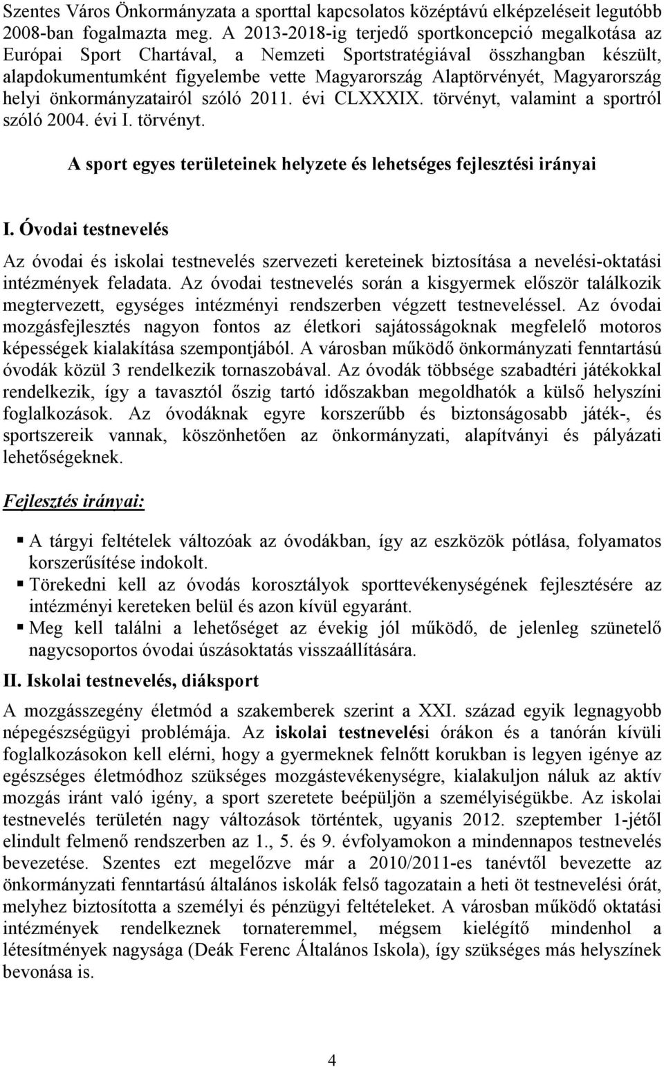 Magyarország helyi önkormányzatairól szóló 2011. évi CLXXXIX. törvényt, valamint a sportról szóló 2004. évi I. törvényt. A sport egyes területeinek helyzete és lehetséges fejlesztési irányai I.